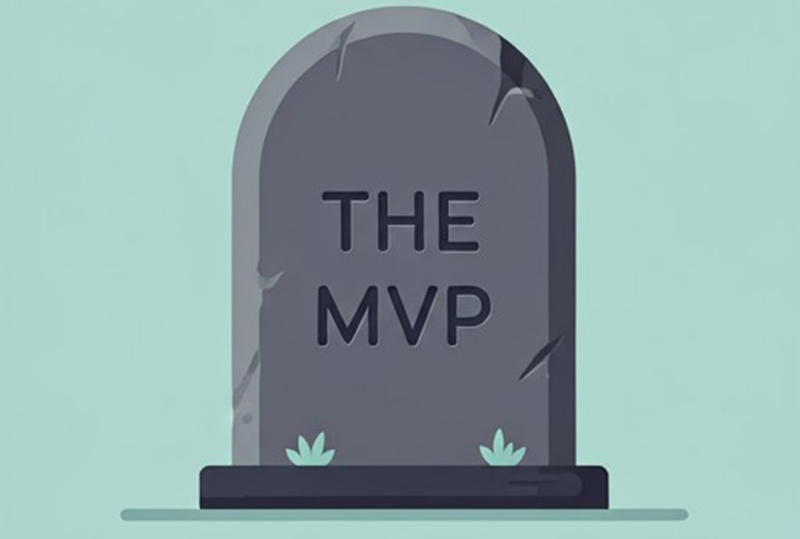The Minimum Viable Product (MVP) Needs To Die